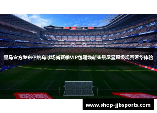 皇马官方发布伯纳乌球场新赛季VIP包厢焕新实景尽显顶级观赛奢华体验